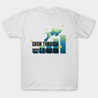 GROW THROUGH WHAT YOU GO THROUGH T-Shirt